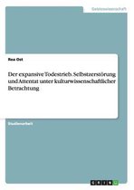 Der expansive Todestrieb. Selbstzerstoerung und Attentat unter kulturwissenschaftlicher Betrachtung