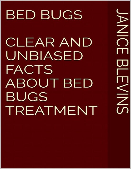 Bed Bugs Clear and Unbiased Facts About Bed Bugs Treatment (ebook