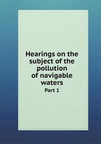 Hearings on the subject of the pollution of navigable waters Part 1