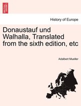 Donaustauf Und Walhalla, Translated from the Sixth Edition, Etc