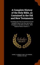 A Complete History of the Holy Bible, as Contained in the Old and New Testaments: Including Also the Occurrences of Four Hundred Years from the Last of the Prophets to the Birth of Christ