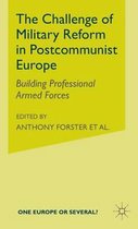The Challenge of Military Reform in Postcommunist Europe