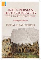 Indo-Persian Historiography to the Fourteenth Century (Enlarged Edition)