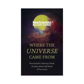 Where the Universe Came from: How Einstein's Relativity Unlocks the Past, Present and Future of the Cosmos