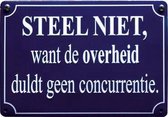 Steel niet want de overheid  duldt geen concurrentie  - Metalen wandbordje 10x14 cm