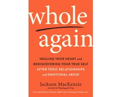 Whole Again Healing Your Heart and Rediscovering Your True Self After Toxic Relationships and Emotional Abuse