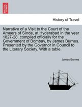 Narrative of a Visit to the Court of the Ameers of Sinde, at Hyderabad in the Year 1827-28, Compiled Officially for the Government of Bombay, by James Burnes. Presented by the Gove