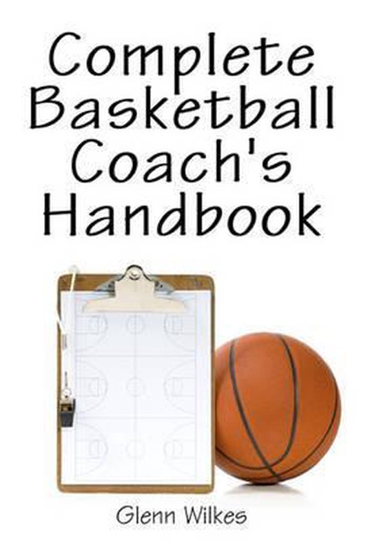 Complete Basketball Coach's Handbook, Glenn Wilkes 9781438270746