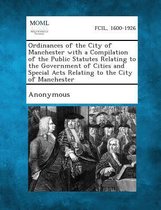 Ordinances of the City of Manchester with a Compilation of the Public Statutes Relating to the Government of Cities and Special Acts Relating to the C