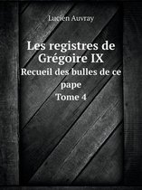 Les registres de Gregoire IX Recueil des bulles de ce pape. Tome 4