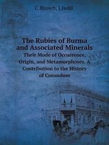 The Rubies of Burma and Associated Minerals Their Mode of Occurrence, Origin, and Metamorphoses. A Contribution to the History of Corundum