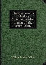 The great events of history from the creation of man till the present time