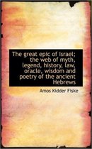 The Great Epic of Israel; The Web of Myth, Legend, History, Law, Oracle, Wisdom and Poetry of the an