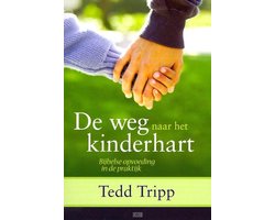 De weg naar het kinderhart - bijbelse opvoeding in de praktijk