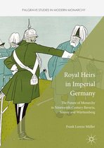 Palgrave Studies in Modern Monarchy - Royal Heirs in Imperial Germany