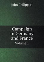 Campaign in Germany and France Volume 1