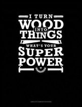 I Turn Wood Into Things What's Your Super Power