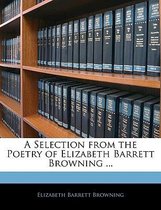 A Selection from the Poetry of Elizabeth Barrett Browning ...