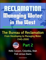 Reclamation: Managing Water in the West - The Bureau of Reclamation: From Developing to Managing Water, 1945-2000, Volume 2 - Part 2: Hells Canyon, Columbia, Utah, Arizona, Fish versus Dams