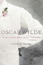 Oscar Wilde - The Unrepentant Years
