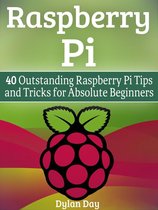 Raspberry Pi: 40 Outstanding Raspberry Pi Tips and Tricks for Absolute Beginners