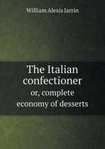 The Italian confectioner or, complete economy of desserts