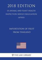 Importation of Fruit from Thailand (Us Animal and Plant Health Inspection Service Regulation) (Aphis) (2018 Edition)