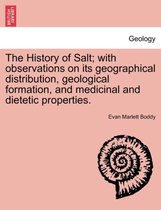 The History of Salt; With Observations on Its Geographical Distribution, Geological Formation, and Medicinal and Dietetic Properties.