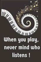 When You Play Never Mind Who Listens