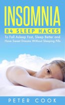 Insomnia: 84 Sleep Hacks To Fall Asleep Fast, Sleep Better and Have Sweet Dreams Without Sleeping Pills