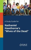 A Study Guide for Nathaniel Hawthorne's Wives of the Dead