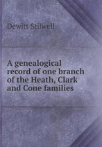 A genealogical record of one branch of the Heath, Clark and Cone families