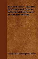 Sea And Land - Features Of Coasts And Oceans With Special Reference To The Life Of Man
