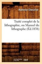 Arts- Trait� Complet de la Lithographie, Ou Manuel Du Lithographe (�d.1838)