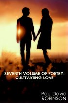 The Poetry of Paul David Robinson: An Autobiography in Poetry - Seventh Volume of Poetry: Cultivating Love