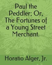 Paul the Peddler; Or, the Fortunes of a Young Street Merchant.