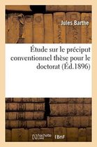 Sciences Sociales- �tude Sur Le Pr�ciput Conventionnel: Th�se Pour Le Doctorat