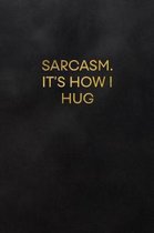 Sarcasm. It's How I Hug