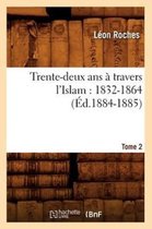 Histoire- Trente-Deux ANS � Travers l'Islam (1832-1864). Tome 2 (�d.1884-1885)