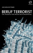 Beruf Terrorist: Ein Tagebuch der neuen Weltunordnung
