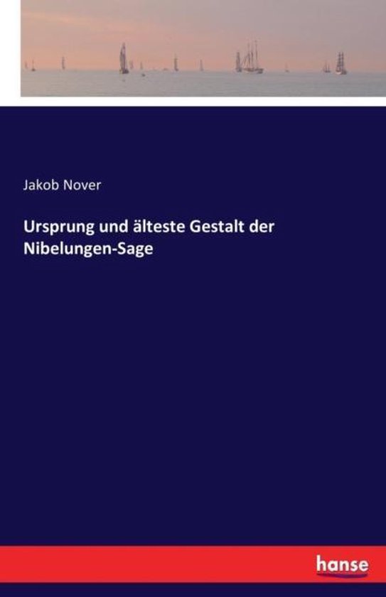 Ursprung und älteste Gestalt der Nibelungen-Sage, Jakob Nover ...