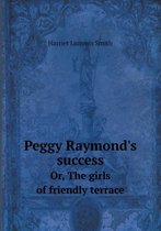 Peggy Raymond's success Or, The girls of friendly terrace