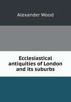Ecclesiastical antiquities of London and its suburbs