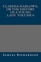 Clarissa Harlowe; Or the History of a Young Lady Volume 6