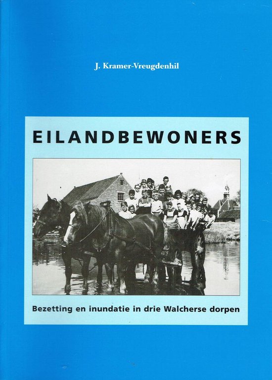 Eilandbewoners . Bezetting en inundatie in drie Walcherse dorpen. - J. Kramer-Vreugdenhil