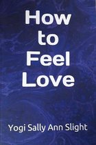 How To Feel Love
