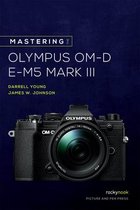The Mastering Camera Guide Series - Mastering the Olympus OM-D E-M5 Mark III