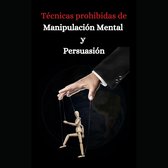 Tecnicas prohibidas de manipulacion mental y persuasion