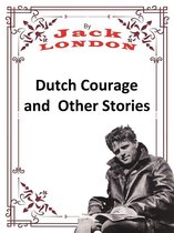 JACK LONDON Novels 10 - Dutch Courage and Other Stories