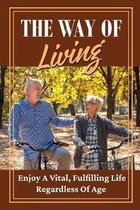 The Way Of Living: Enjoy A Vital, Fulfilling Life Regardless Of Age